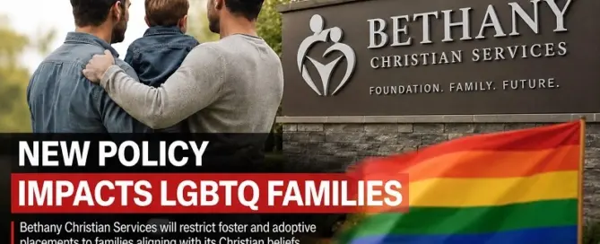 Bethany Christian Services policy change affecting LGBTQ foster and adoptive families beginning in June 2027.